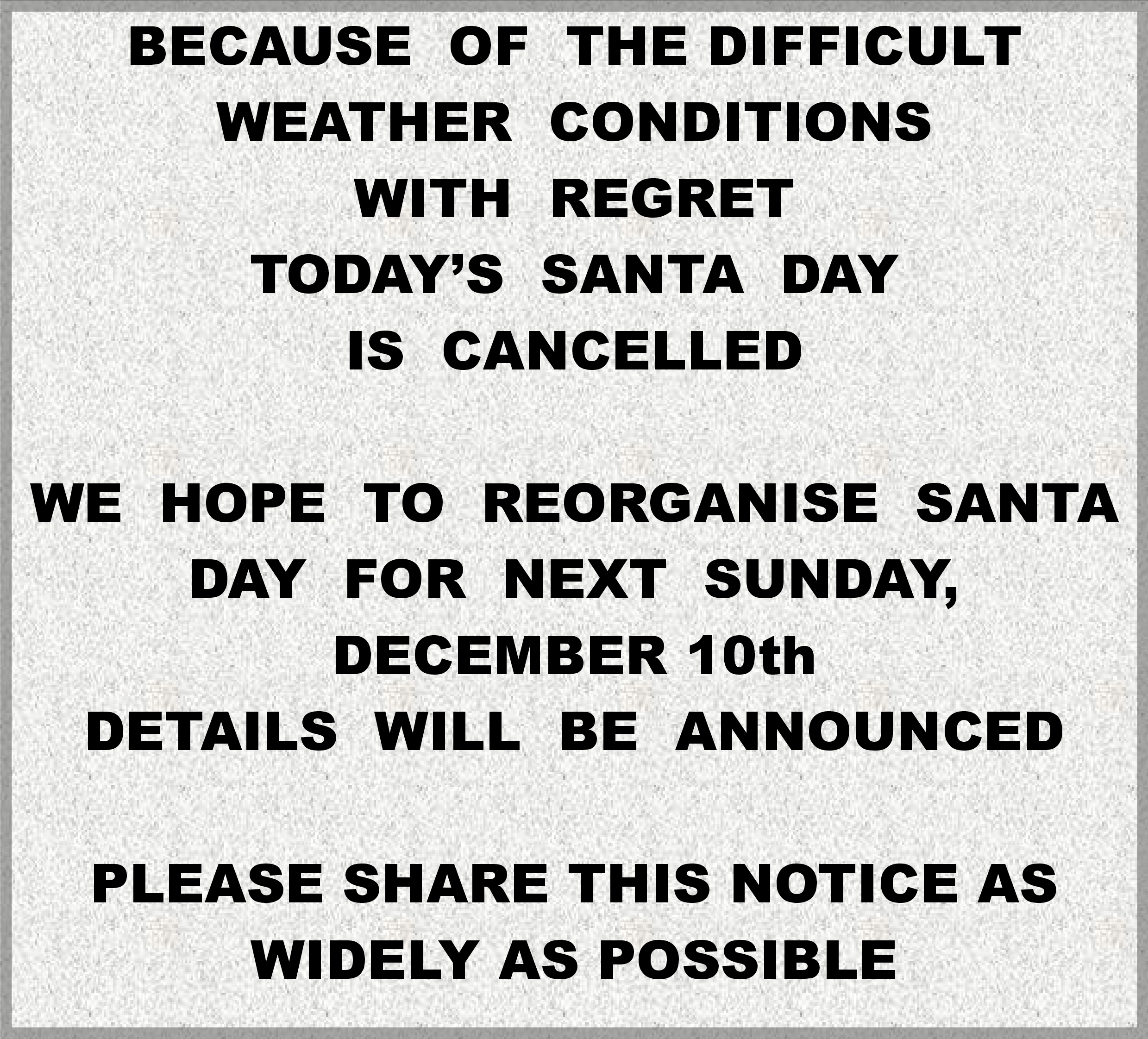 Santa Day is cancelled. We hope to rearrange for next Sunday (10th Dec)